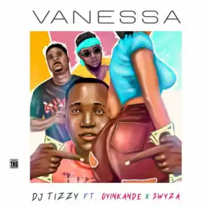 DJ Tizzy - Vanessa ft. Oyinkanade & Tuwyza